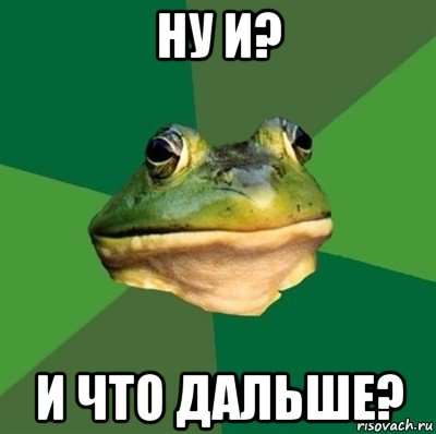 ну и? и что дальше?