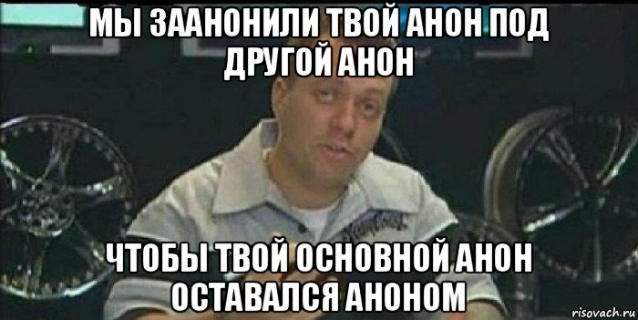 мы заанонили твой анон под другой анон чтобы твой основной анон оставался аноном, Мем Монитор (тачка на прокачку)