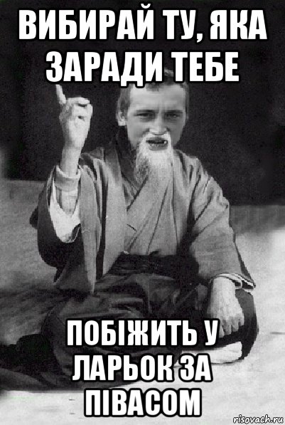 вибирай ту, яка заради тебе побіжить у ларьок за півасом, Мем Мудрий паца