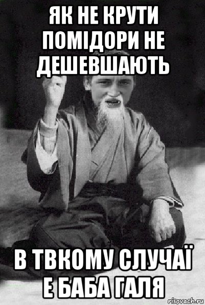 як не крути помідори не дешевшають в твкому случаї е баба галя, Мем Мудрий паца