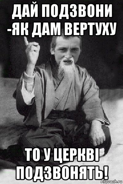 дай подзвони -як дам вертуху то у церкві подзвонять!, Мем Мудрий паца