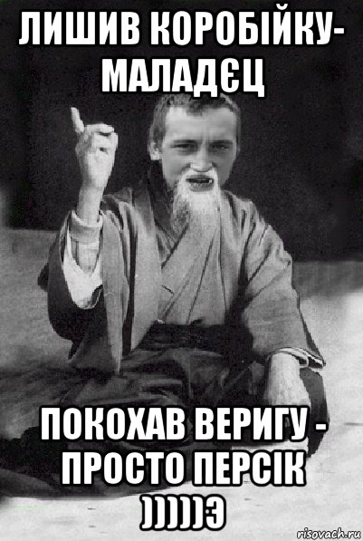 лишив коробійку- маладєц покохав веригу - просто персік )))))э, Мем Мудрий паца