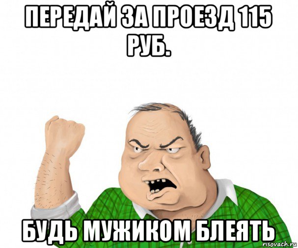 передай за проезд 115 руб. будь мужиком блеять, Мем мужик