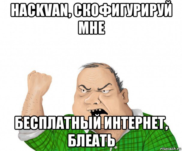 hackvan, скофигурируй мне бесплатный интернет, блеать, Мем мужик