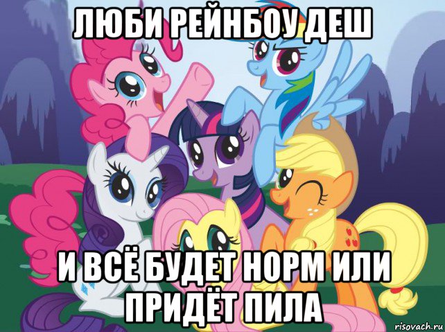 люби рейнбоу деш и всё будет норм или придёт пила, Мем My little pony