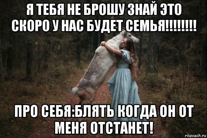 я тебя не брошу знай это скоро у нас будет семья!!!!!!!! про себя:блять когда он от меня отстанет!, Мем Наивный Олень шаблон 5