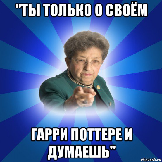 "ты только о своём гарри поттере и думаешь", Мем Наталья Ивановна