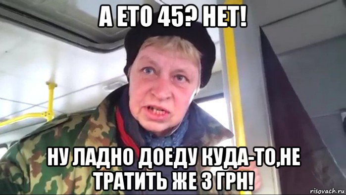 а ето 45? нет! ну ладно доеду куда-то,не тратить же 3 грн!, Мем Наталья морская пехота