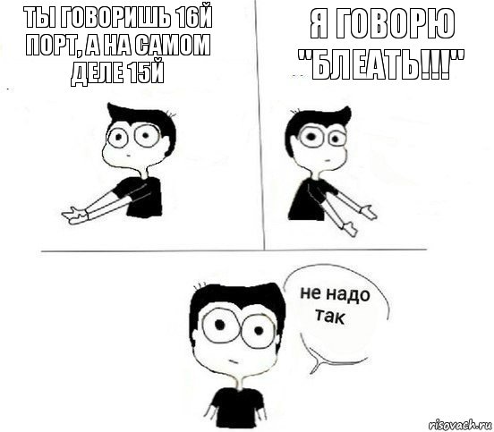 Ты говоришь 16й порт, а на самом деле 15й Я говорю "Блеать!!!", Комикс Не надо так парень (2 зоны)