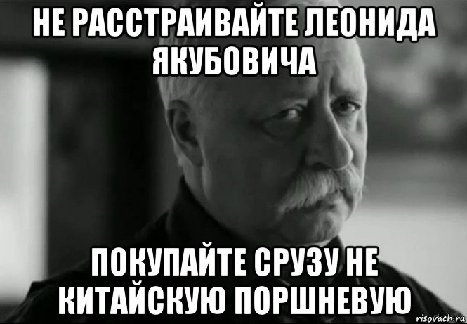 не расстраивайте леонида якубовича покупайте срузу не китайскую поршневую, Мем Не расстраивай Леонида Аркадьевича