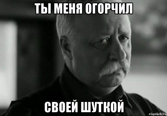 ты меня огорчил своей шуткой, Мем Не расстраивай Леонида Аркадьевича