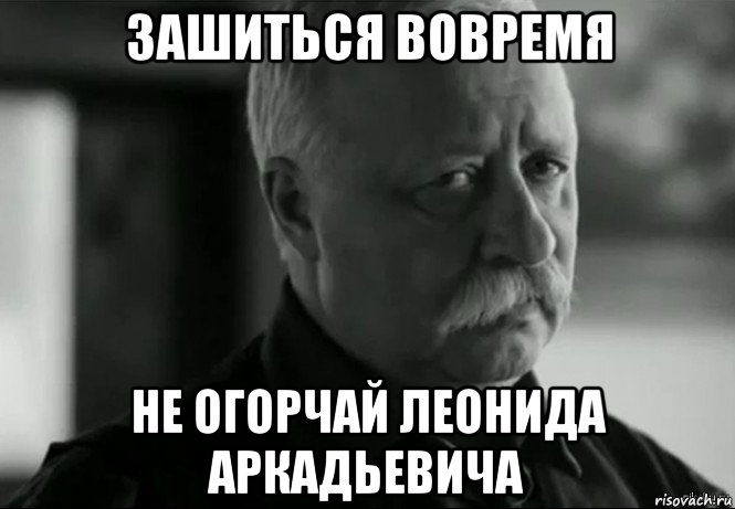 зашиться вовремя не огорчай леонида аркадьевича, Мем Не расстраивай Леонида Аркадьевича