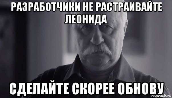 разработчики не растраивайте леонида сделайте скорее обнову, Мем Не огорчай Леонида Аркадьевича