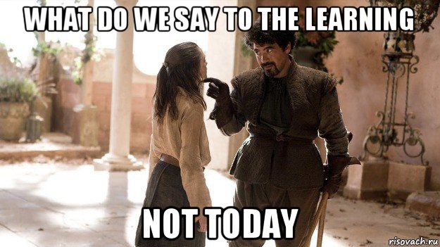 what do we say to the learning not today