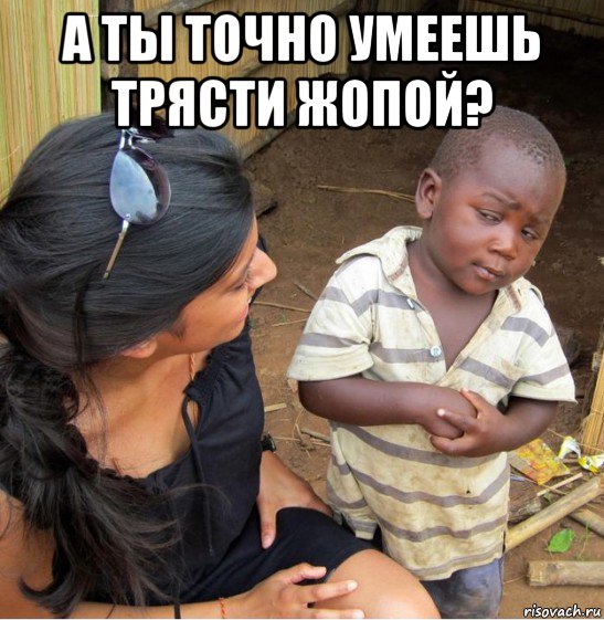 а ты точно умеешь трясти жопой? , Мем    Недоверчивый негритенок