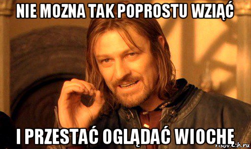 nie mozna tak poprostu wziąć i przestać oglądać wiochę, Мем Нельзя просто так взять и (Боромир мем)