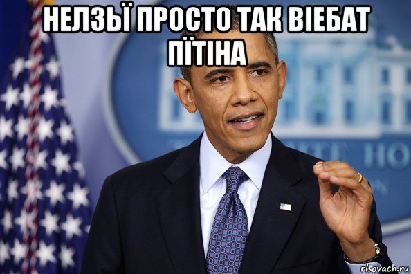 нелзьї просто так віебат пїтіна , Мем Нельзя просто так взять (Обама)