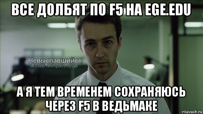 все долбят по f5 на ege.edu а я тем временем сохраняюсь через f5 в ведьмаке, Мем Невыспавшийся