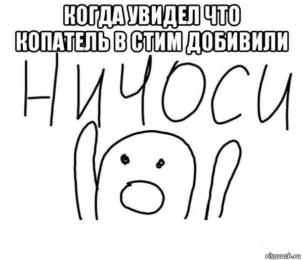 когда увидел что копатель в стим добивили , Мем  Ничоси