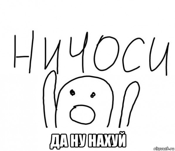  да ну нахуй, Мем  Ничоси