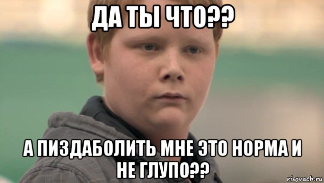 да ты что?? а пиздаболить мне это норма и не глупо??, Мем    нифигасе