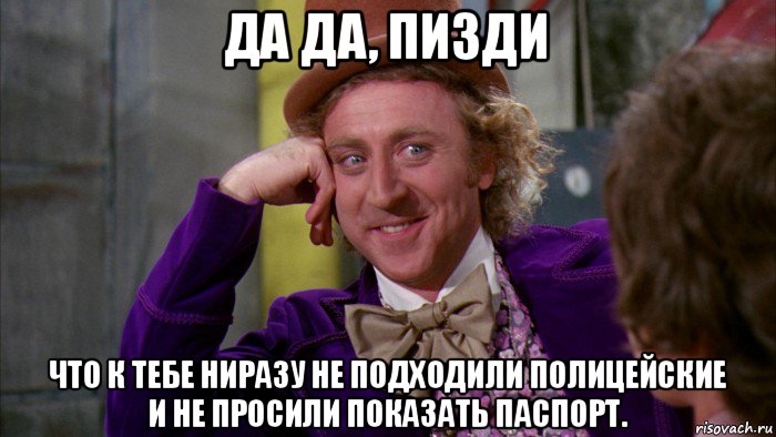 да да, пизди что к тебе ниразу не подходили полицейские и не просили показать паспорт., Мем Ну давай расскажи (Вилли Вонка)