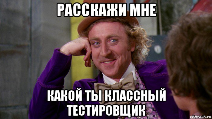 расскажи мне какой ты классный тестировщик, Мем Ну давай расскажи (Вилли Вонка)