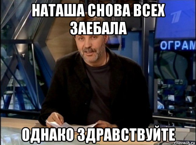 наташа снова всех заебала однако здравствуйте, Мем Однако Здравствуйте