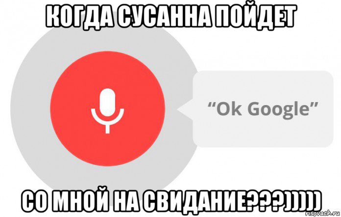 когда сусанна пойдет со мной на свидание???))))), Мем  Окей гугл