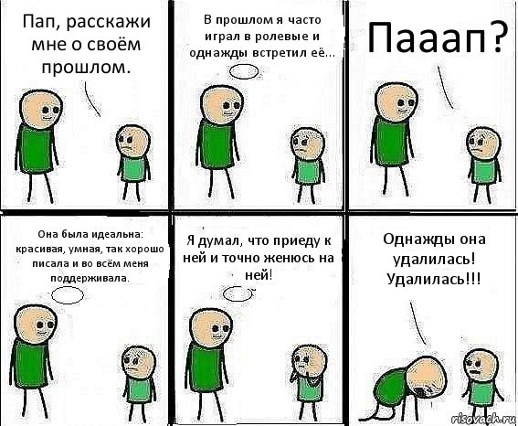 Пап, расскажи мне о своём прошлом. В прошлом я часто играл в ролевые и однажды встретил её... Пааап? Она была идеальна: красивая, умная, так хорошо писала и во всём меня поддерживала. Я думал, что приеду к ней и точно женюсь на ней! Однажды она удалилась! Удалилась!!!, Комикс Воспоминания отца