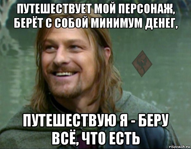 путешествует мой персонаж, берёт с собой минимум денег, путешествую я - беру всё, что есть, Мем ОР Тролль Боромир