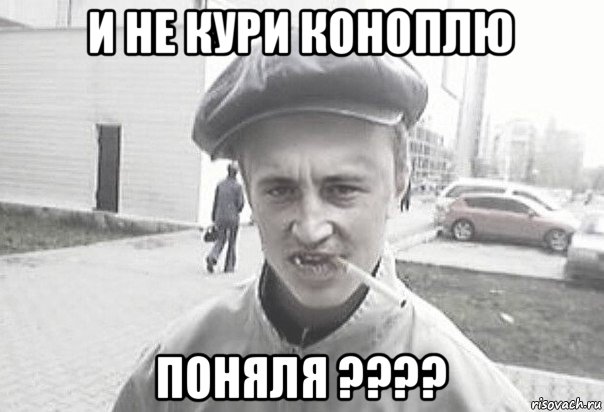 и не кури коноплю поняля ????, Мем Пацанська философия