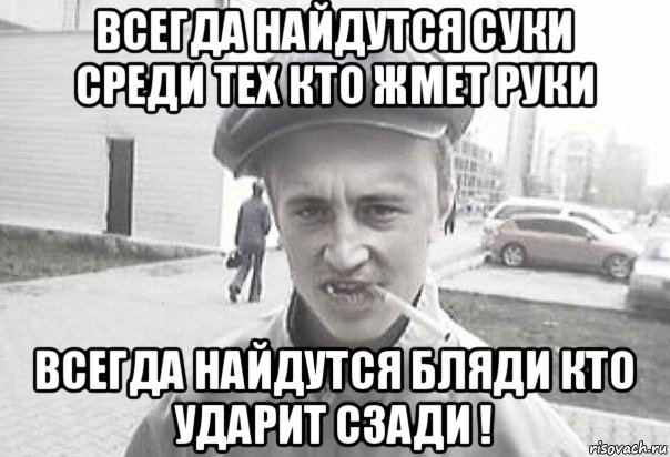 всегда найдутся суки среди тех кто жмет руки всегда найдутся бляди кто ударит сзади !, Мем Пацанська философия