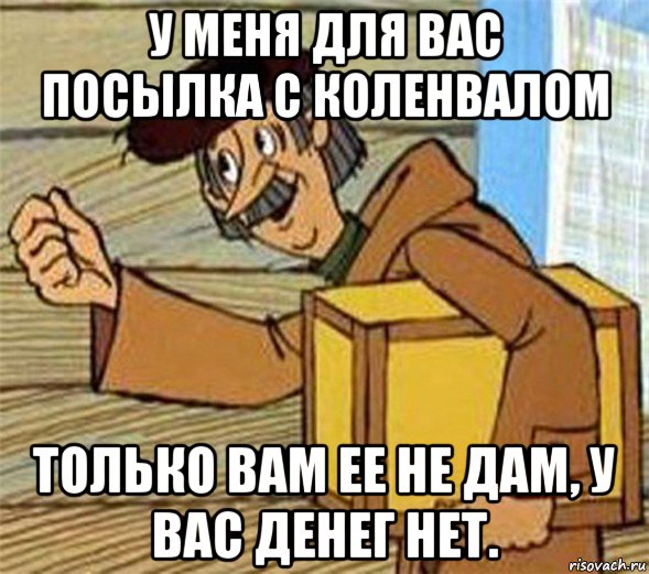 у меня для вас посылка с коленвалом только вам ее не дам, у вас денег нет., Мем Почтальон Печкин