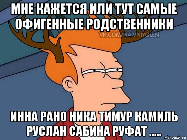 мне кажется или тут самые офигенные родственники инна рано ника тимур камиль руслан сабина руфат ....., Мем  Подозрительный олень