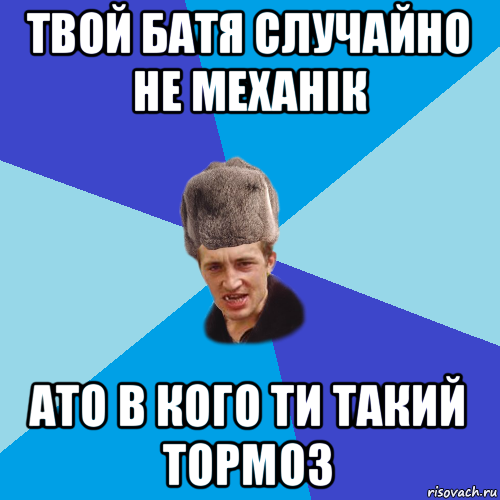 твой батя случайно не механік ато в кого ти такий тормоз, Мем Празднчний паца