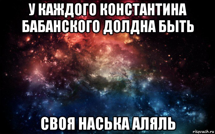 у каждого константина бабанского долдна быть своя наська аляль, Мем Просто космос