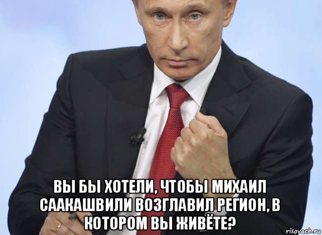  вы бы хотели, чтобы михаил саакашвили возглавил регион, в котором вы живёте?