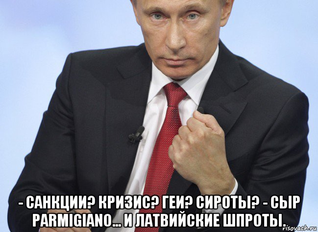  - cанкции? кризис? геи? сироты? - сыр parmigiano... и латвийские шпроты., Мем Путин показывает кулак