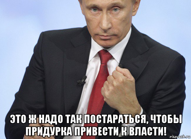  это ж надо так постараться, чтобы придурка привести к власти!, Мем Путин показывает кулак