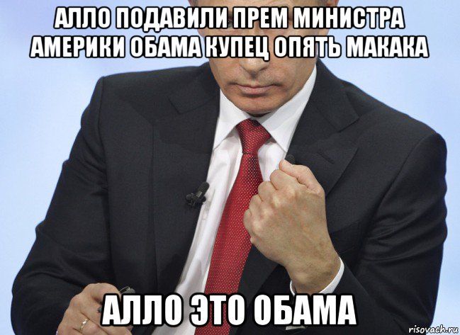 алло подавили прем министра америки обама купец опять макака алло это обама, Мем Путин показывает кулак