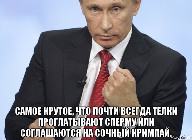  самое крутое, что почти всегда телки проглатывают сперму или соглашаются на сочный кримпай., Мем Путин показывает кулак