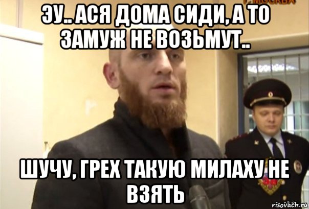 эу.. ася дома сиди, а то замуж не возьмут.. шучу, грех такую милаху не взять, Мем Шучу