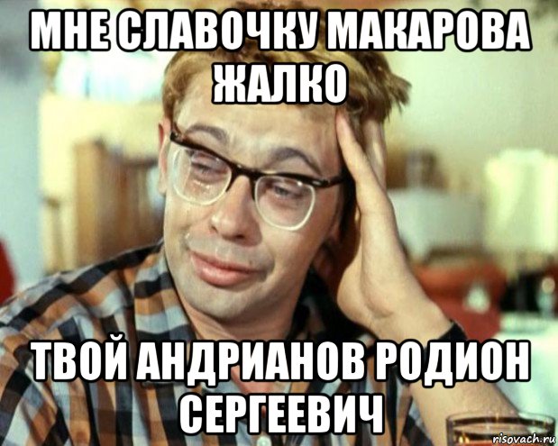 мне славочку макарова жалко твой андрианов родион сергеевич, Мем Шурик (птичку жалко)