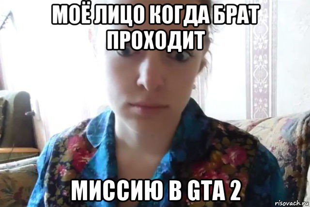 моё лицо когда брат проходит миссию в gta 2, Мем    Скайп файлообменник