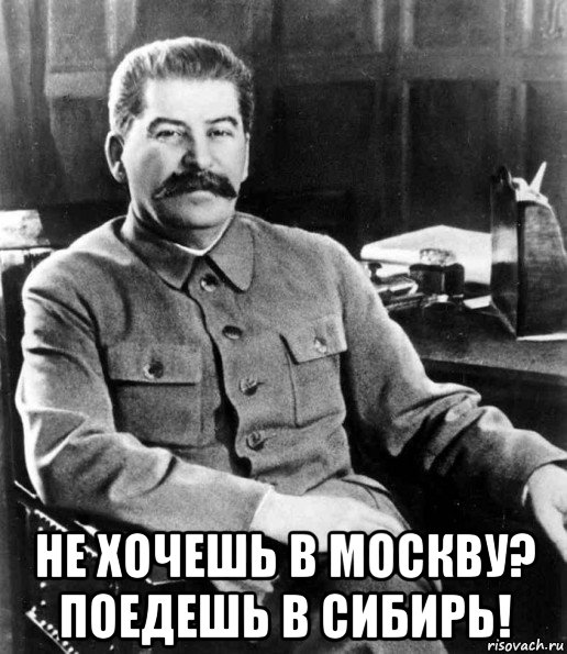  не хочешь в москву? поедешь в сибирь!, Мем  иосиф сталин