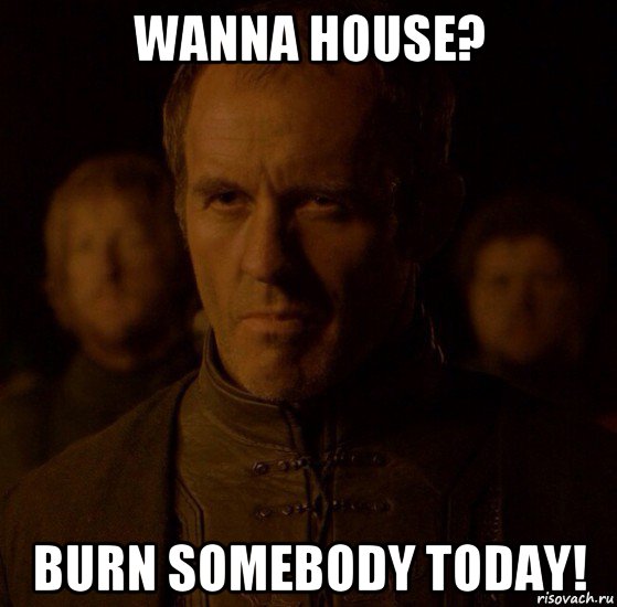 wanna house? burn somebody today!, Мем Станнис