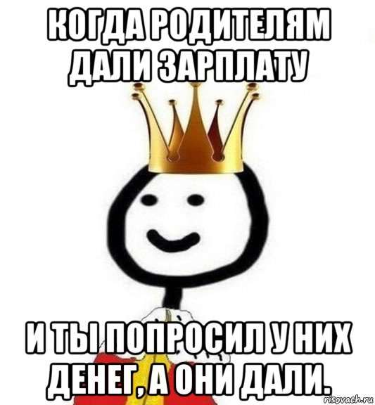 когда родителям дали зарплату и ты попросил у них денег, а они дали., Мем Теребонька Царь