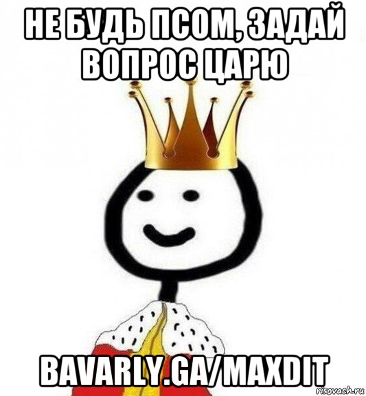 не будь псом, задай вопрос царю bavarly.ga/maxdit, Мем Теребонька Царь