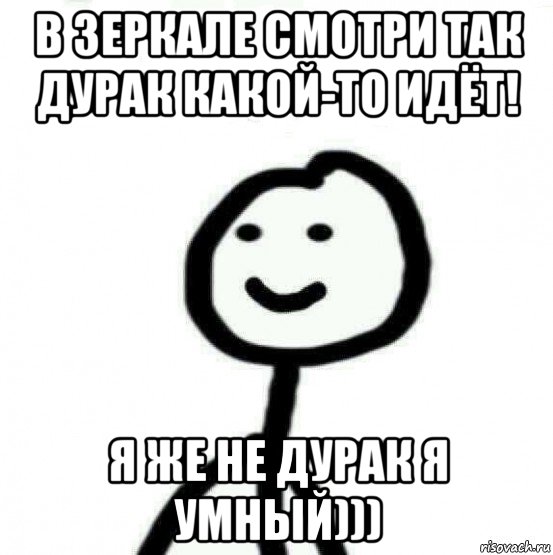 в зеркале смотри так дурак какой-то идёт! я же не дурак я умный))), Мем Теребонька (Диб Хлебушек)